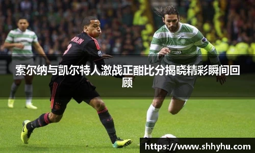 索尔纳与凯尔特人激战正酣比分揭晓精彩瞬间回顾